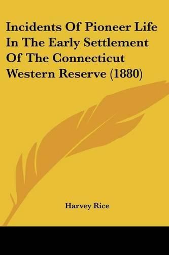 Cover image for Incidents of Pioneer Life in the Early Settlement of the Connecticut Western Reserve (1880)