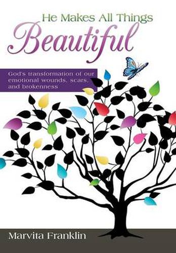 Cover image for He Makes All Things Beautiful: God's Transformation of Our Emotional Wounds, Scars, and Brokenness