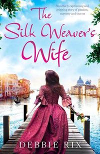 Cover image for The Silk Weaver's Wife: An utterly captivating and gripping story of passion, mystery and secrets