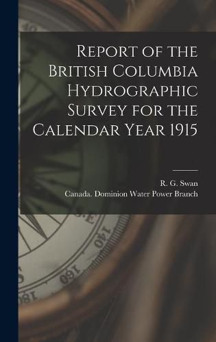 Cover image for Report of the British Columbia Hydrographic Survey for the Calendar Year 1915 [microform]