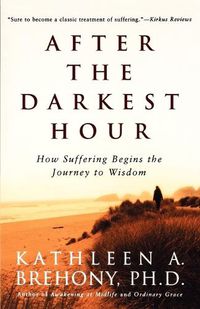 Cover image for After the Darkest Hour: How Suffering Begins the Journey to Wisdom