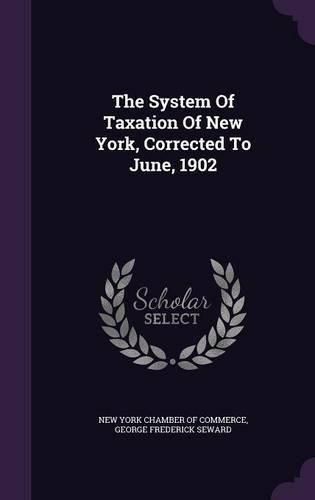 Cover image for The System of Taxation of New York, Corrected to June, 1902