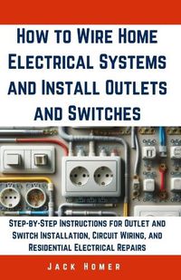 Cover image for How to Wire Home Electrical Systems and Install Outlets and Switches