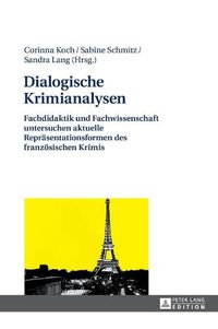 Cover image for Dialogische Krimianalysen: Fachdidaktik Und Fachwissenschaft Untersuchen Aktuelle Repraesentationsformen Des Franzoesischen Krimis