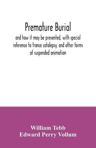 Premature burial, and how it may be prevented, with special reference to trance catalepsy, and other forms of suspended animation