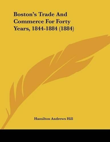 Boston's Trade and Commerce for Forty Years, 1844-1884 (1884)