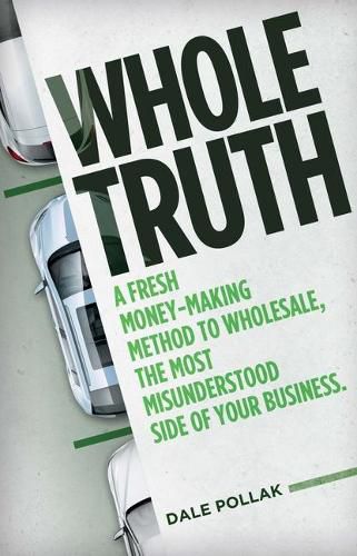 Cover image for Whole Truth: A Fresh Money-Making Method to Wholesale, the Most Misunderstood Side of Your Business