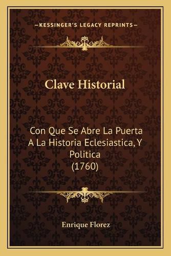 Cover image for Clave Historial: Con Que Se Abre La Puerta a la Historia Eclesiastica, y Politica (1760)