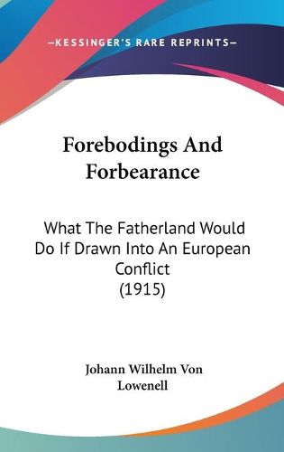 Cover image for Forebodings and Forbearance: What the Fatherland Would Do If Drawn Into an European Conflict (1915)