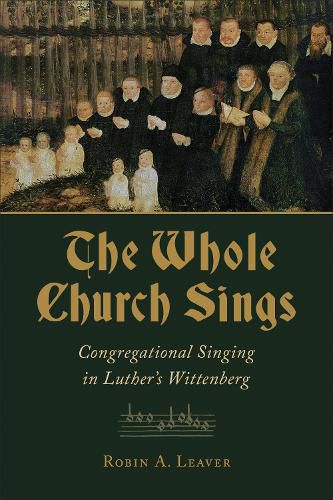 Cover image for The Whole Church Sings: Congregational Singing in Luther's Wittenberg