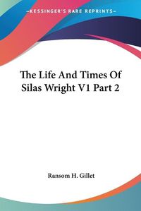 Cover image for The Life and Times of Silas Wright V1 Part 2