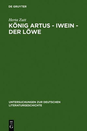 Cover image for Koenig Artus - Iwein - Der Loewe: Die Bedeutung Des Gesprochenen Wortes in Hartmanns Iwein