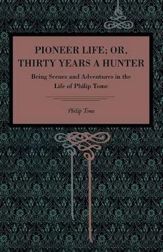 Cover image for Pioneer Life; or, Thirty Years a Hunter: Being Scenes and Adventures in the Life of Philip Tome