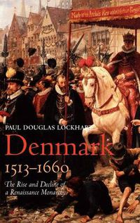 Cover image for Denmark, 1513-1660: The Rise and Decline of a Renaissance Monarchy