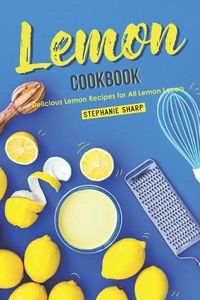 Cover image for Lemon Cookbook: Delicious Lemon Recipes for All Lemon Lovers