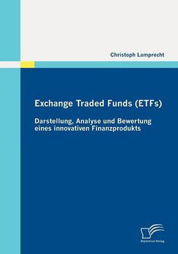 Cover image for Exchange Traded Funds (ETFs) - Darstellung, Analyse Und Bewertung Eines Innovativen Finanzprodukts