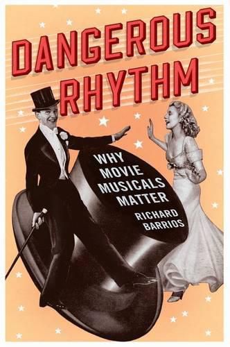 Cover image for Dangerous Rhythm: Why Movie Musicals Matter