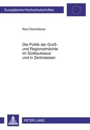 Cover image for Die Politik Der Gross- Und Regionalmaechte Im Suedkaukasus Und in Zentralasien