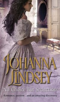 Cover image for No Choice But Seduction: a deliciously fast-paced and sizzling historical romance from the #1 New York Times bestselling author Johanna Lindsey