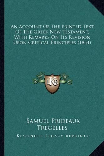 An Account of the Printed Text of the Greek New Testament, with Remarks on Its Revision Upon Critical Principles (1854)