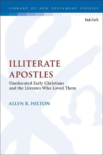 Illiterate Apostles: Uneducated Early Christians and the Literates Who Loved Them