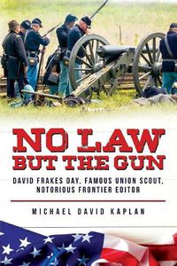 Cover image for No Law But the Gun: : David Frakes Day, Famous Union Scout, Notorious Frontier Editor