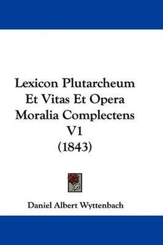 Cover image for Lexicon Plutarcheum Et Vitas Et Opera Moralia Complectens V1 (1843)