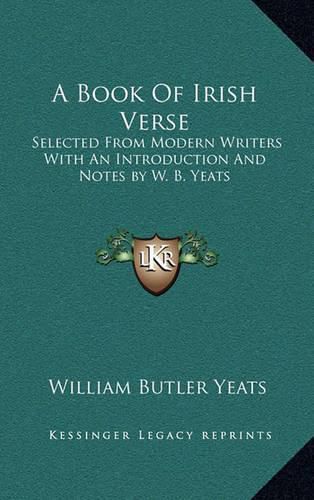 A Book of Irish Verse: Selected from Modern Writers with an Introduction and Notes by W. B. Yeats