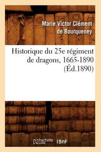 Cover image for Historique Du 25e Regiment de Dragons, 1665-1890 (Ed.1890)