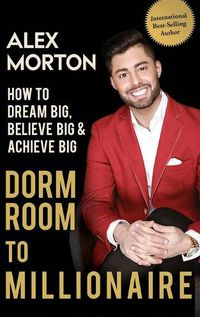 Cover image for Dorm Room to Millionaire: How to Dream Big, Believe Big & Achieve Big