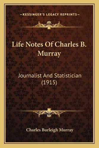 Life Notes of Charles B. Murray: Journalist and Statistician (1915)