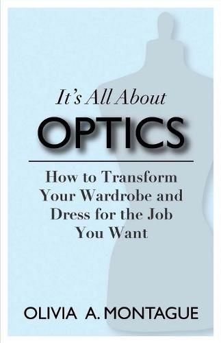 Cover image for It's All About Optics: How to Transform Your Wardrobe and Dress for the Job You Want