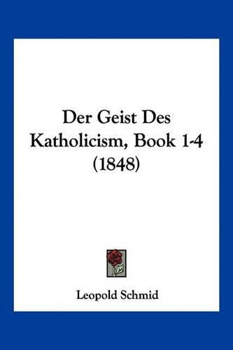 Cover image for Der Geist Des Katholicism, Book 1-4 (1848)