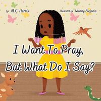 Cover image for I Want To Pray, But What Do I Say?