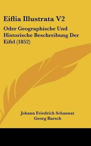 Cover image for Eiflia Illustrata V2: Oder Geographische Und Historische Beschreibung Der Eifel (1852)