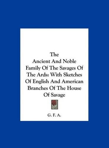 Cover image for The Ancient and Noble Family of the Savages of the ARDS: With Sketches of English and American Branches of the House of Savage