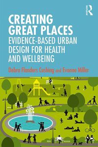 Cover image for Creating Great Places: Evidence-based Urban Design for Health and Wellbeing