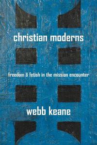 Cover image for Christian Moderns: Freedom and Fetish in the Mission Encounter