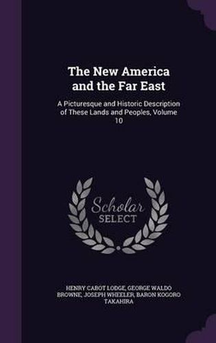 The New America and the Far East: A Picturesque and Historic Description of These Lands and Peoples, Volume 10