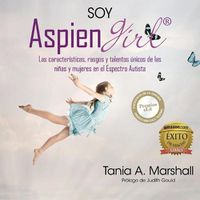 Cover image for SOY AspienGirl: Las caracteristicas, rasgos y talentos unicos de las ninas y mujeres en el Espectro Autista