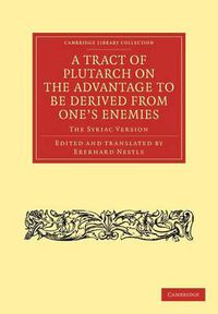 Cover image for A Tract of Plutarch on the Advantage to Be Derived from One's Enemies (De Capienda ex Inimicis Utilitate): The Syriac Version