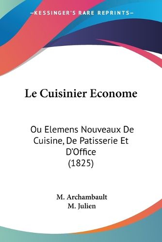 Cover image for Le Cuisinier Econome: Ou Elemens Nouveaux de Cuisine, de Patisserie Et D'Office (1825)