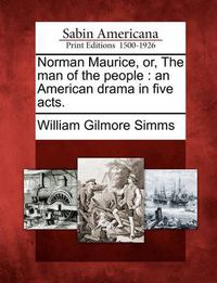 Cover image for Norman Maurice, Or, the Man of the People: An American Drama in Five Acts.