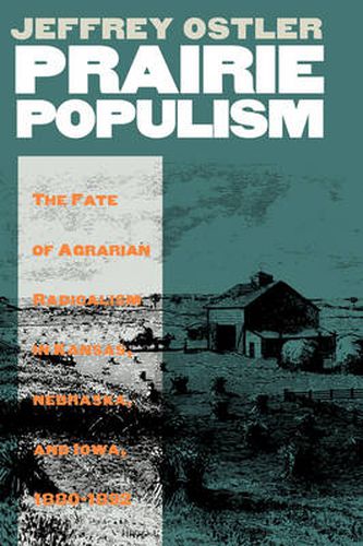 Cover image for Prairie Populism: Fate of Agrarian Radicalism in Kansas, Nebraska and Iowa, 1880-92