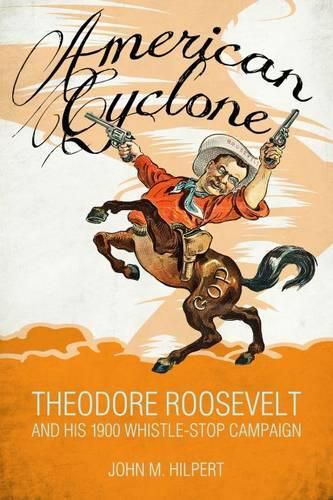 Cover image for American Cyclone: Theodore Roosevelt and His 1900 Whistle-Stop Campaign