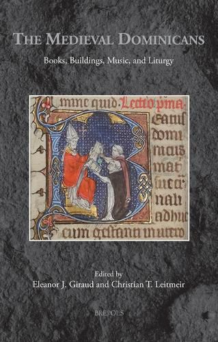 The Medieval Dominicans: Books, Buildings, Music, and Liturgy