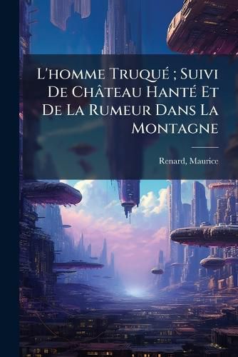 Cover image for L'Homme Truqu; Suivi de Ch Teau Hant Et de La Rumeur Dans La Montagne