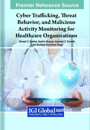 Cover image for Cyber Trafficking, Threat Behavior, and Malicious Activity Monitoring for Healthcare Organizations