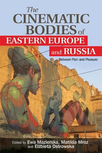 The Cinematic Bodies of Eastern Europe and Russia: Between Pain and Pleasure