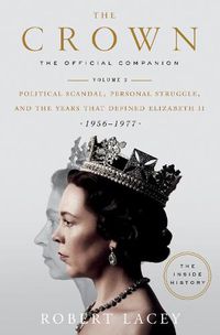 Cover image for The Crown: The Official Companion, Volume 2: Political Scandal, Personal Struggle, and the Years that Defined Elizabeth II (1956-1977)